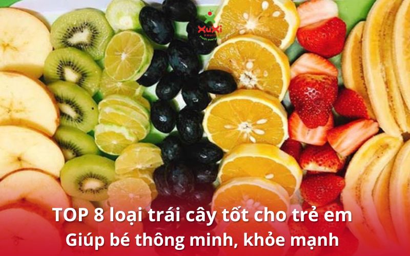 TOP 8 loại trái cây tốt cho trẻ em: Giúp bé thông minh, khỏe mạnh